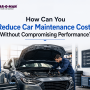 How Can You Reduce Car Maintenance Costs Without Compromising Performance?